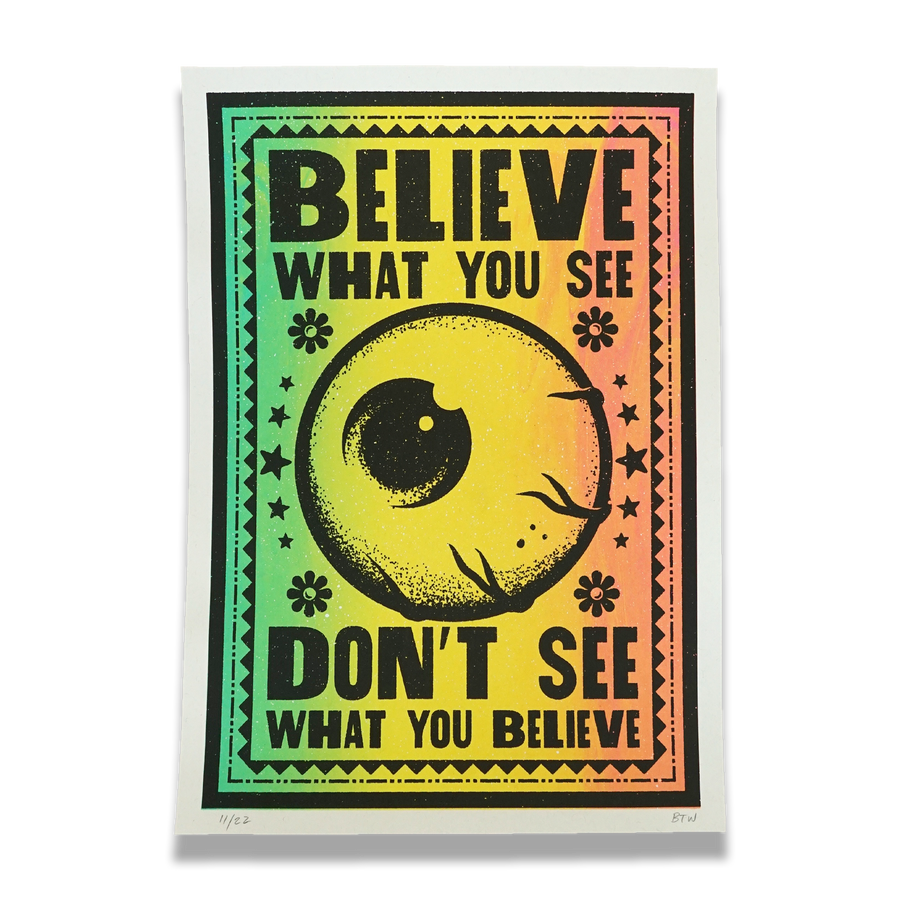 "Believe What You See" unique split fountain print